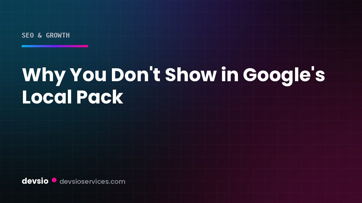 Why Your Business Doesn’t Show in Google’s Local Pack, and What Actually Moves It