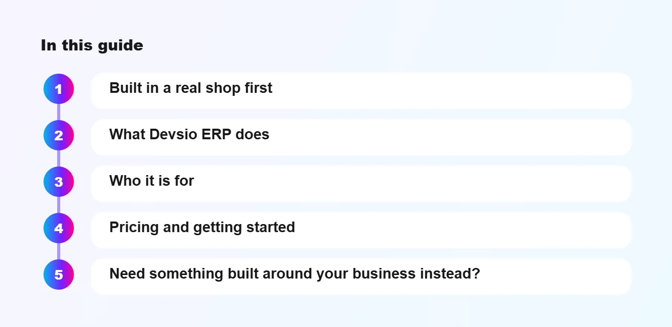 In this guide: Built in a real shop first, What Devsio ERP does, Who it is for, Pricing and getting started, Need something built around your business instead?
