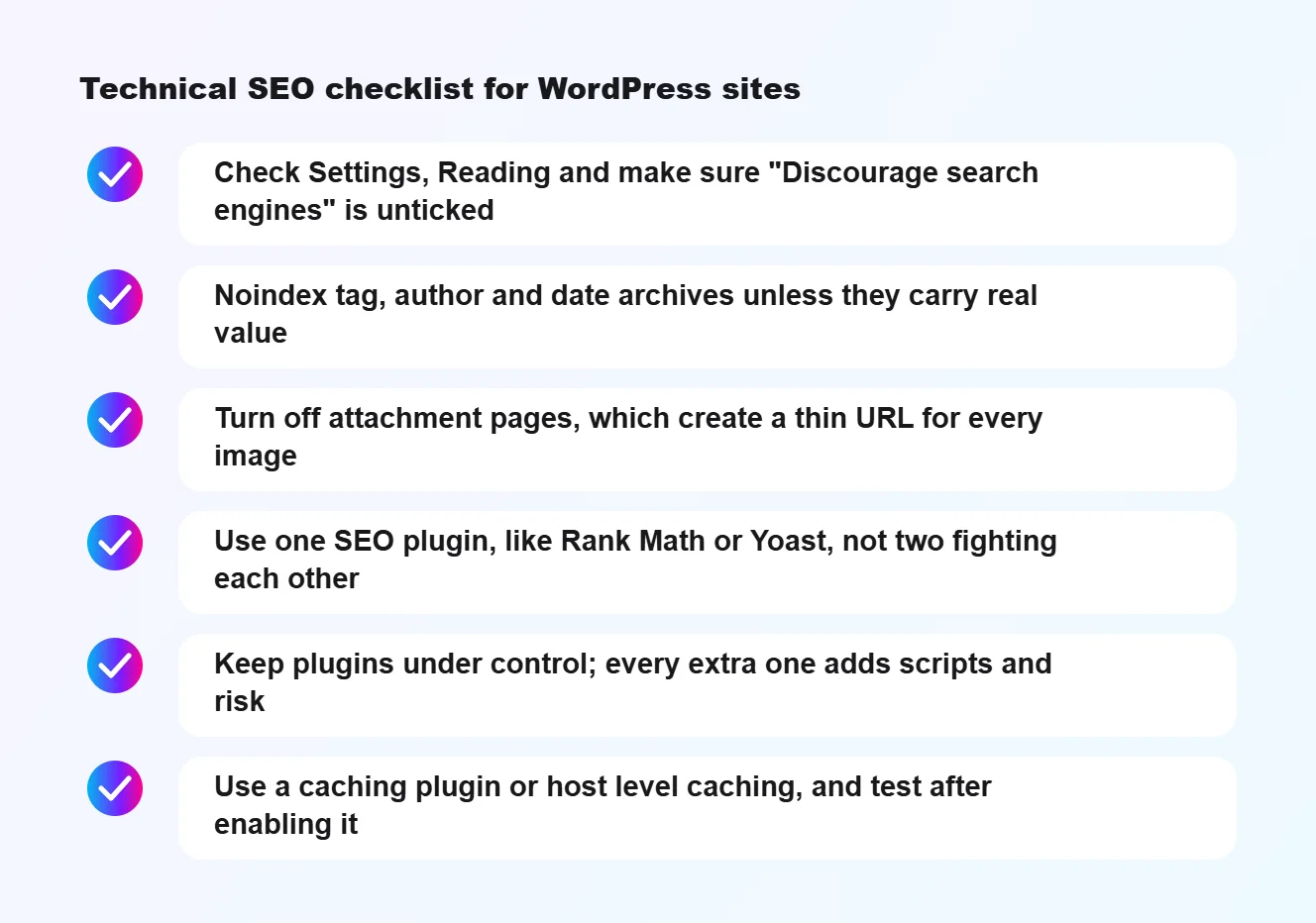 Technical SEO checklist for WordPress sites: Check Settings, Reading and make sure "Discourage search engines" is unticked, Noindex tag, author and date archives unless they carry real value, Turn off attachment pages, which create a thin URL for every image, Use one SEO plugin, like Rank Math or Yo